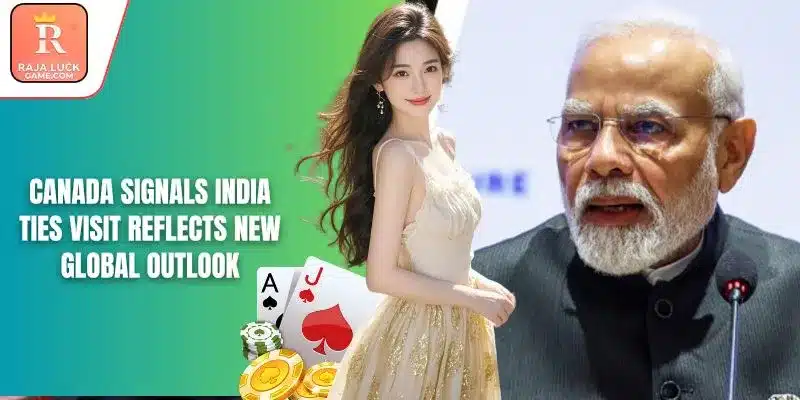 Canada Signals India Ties Visit Reflects New Global Outlook