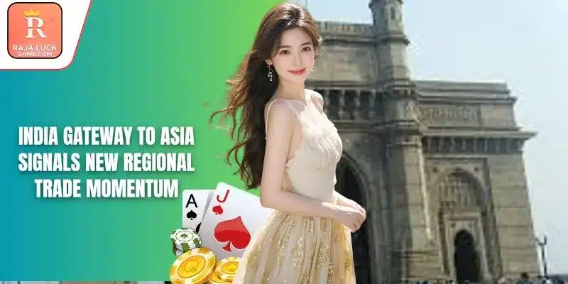 India Gateway To Asia Signals New Regional Trade Momentum